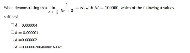 When demonstrating that lim
suffices?
08=0.000004
= 0.000001
1
z+5x+3
08=0.000002
S=0.0000020040080160321
= ∞ with M
=
100000, which of the following 8-values