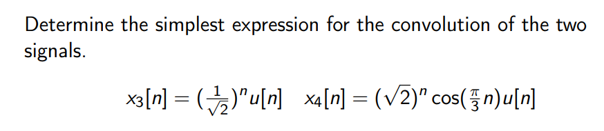 Determine the simplest expression for the convolution of the two
signals.
x3[n] = (₂2)"u[n]_x4[n] = (√2)” cos(§n)u[n]