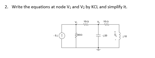 2. Write the equations at node V₁ and V₂ by KCL and simplify it.
-51
V₂ 1052 V₂ 102
FF
3012
-j 20
10