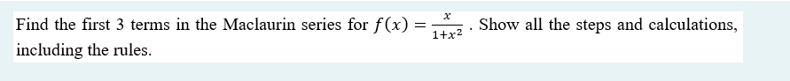 Find the first 3 terms in the Maclaurin series for f(x)
Show all the steps and calculations,
1+x2
including the rules.
