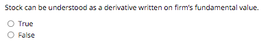 Stock can be understood as a derivative written on firm's fundamental value.
True
False