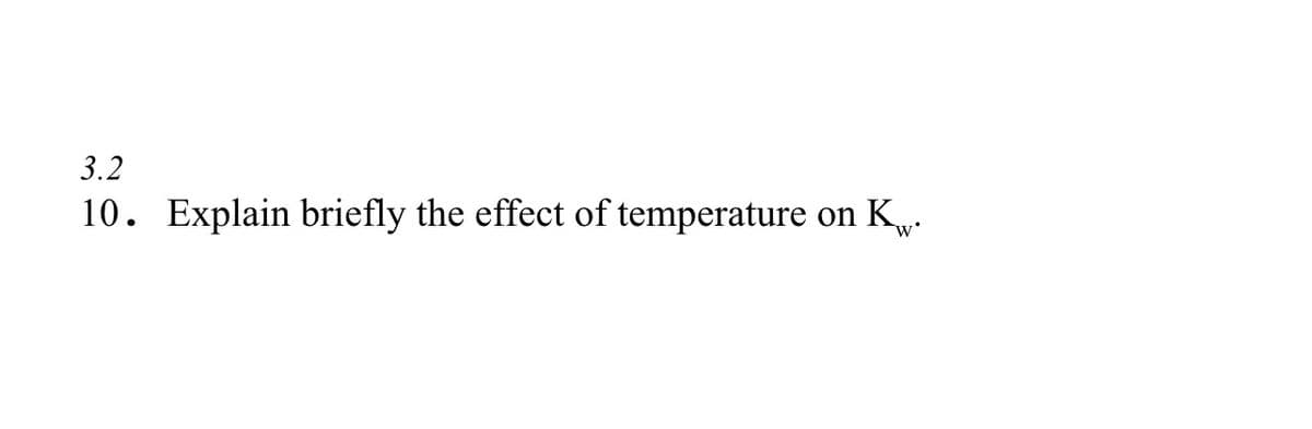 3.2
10. Explain briefly the effect of temperature on K.