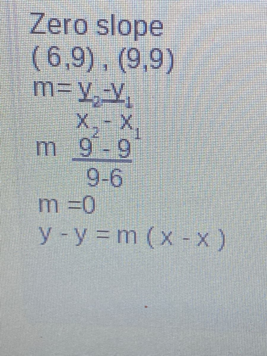 Zero slope
(6,9), (9,9)
m= y_-v
X,- X,
m 9-9
9-6
m 0
y-y m (x -x)
