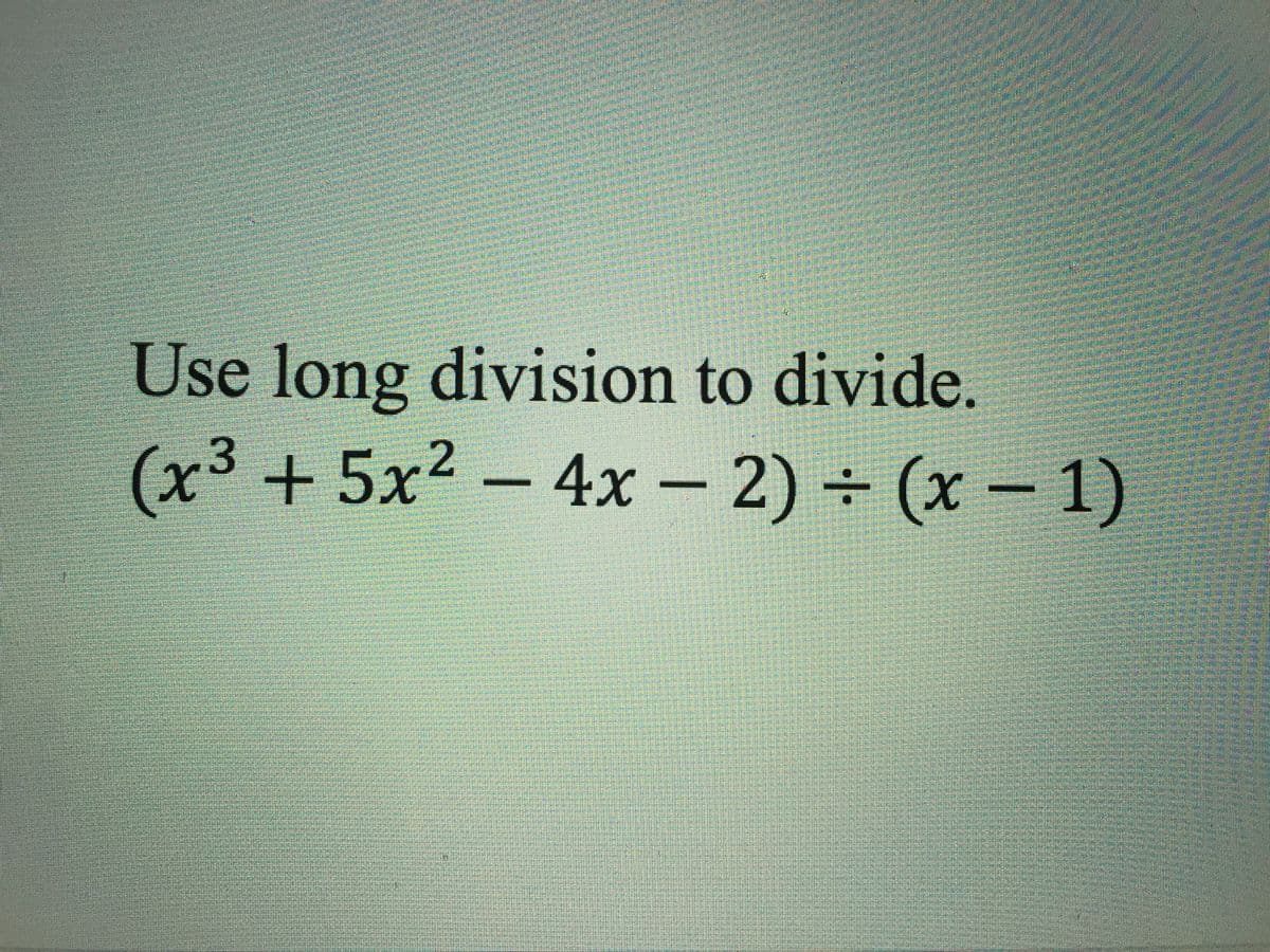 Use long division to divide.
(x³ +5x² – 4x – 2) ÷ (x – 1)
