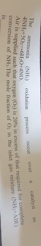 The
catalyst
as
ammonia
4NH3+502-6H2O+4NO.
a
(NH3)
oxidation
over
occur
process
is
conversion of mole of O2 in the inlet gas (NH3+AIR)
