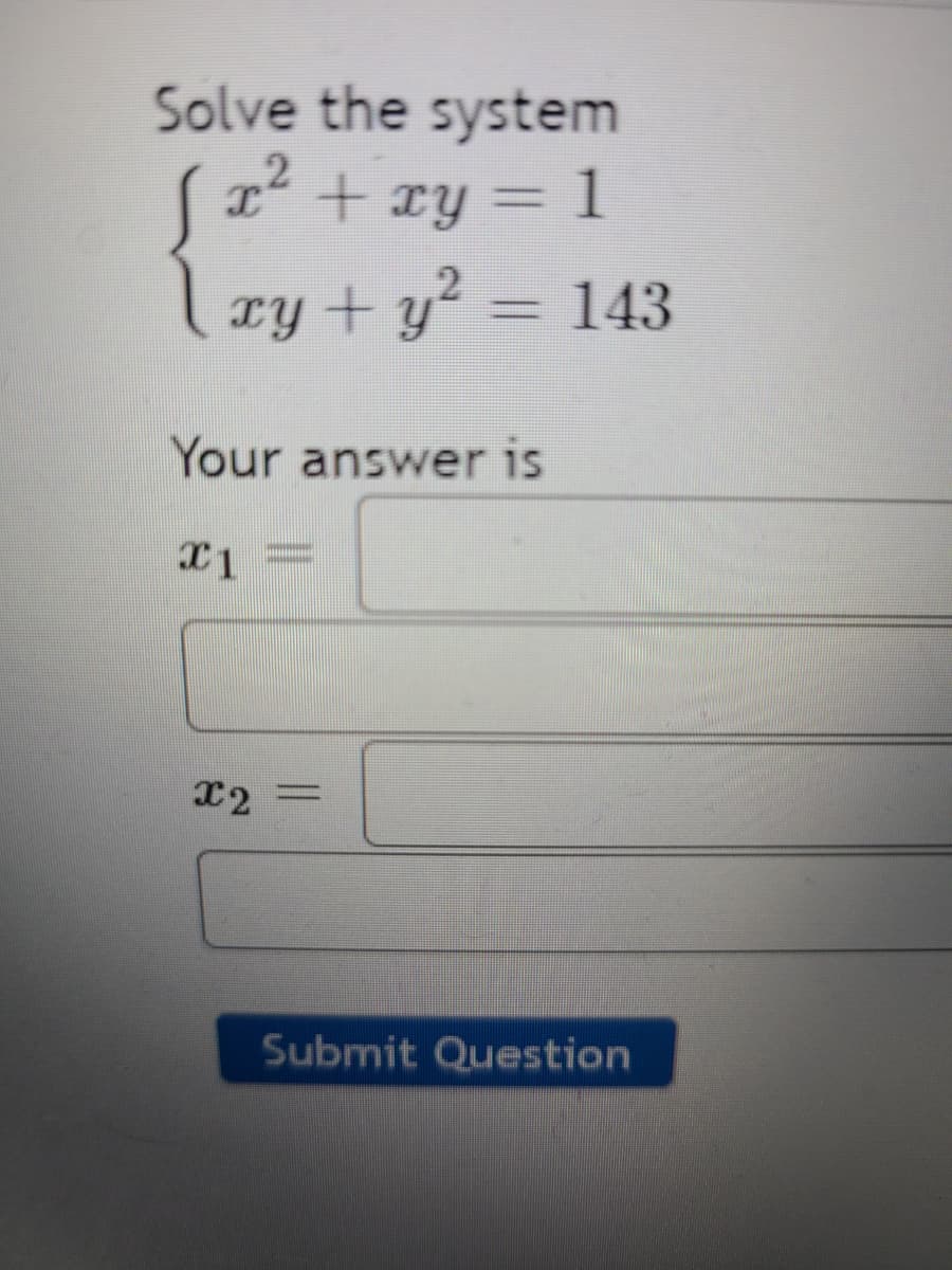 Solve the system
TY = 1
ry + y? = 143
Your answer is
x1
x2
Submit Question
