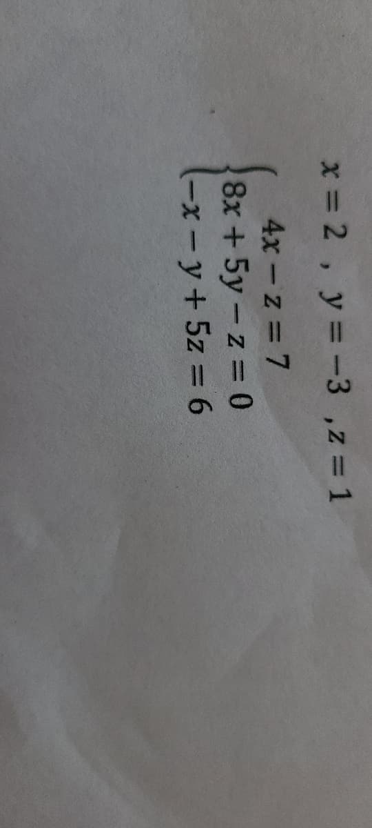 x 2, y = -3 ,z 1
4x-z = 7
8x +5y-z = 0
-x-y+5z = 6
