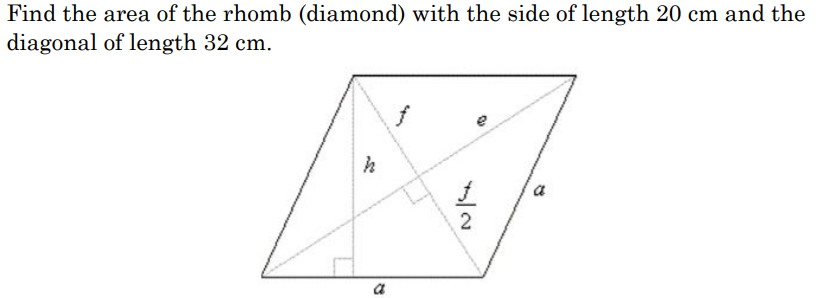 Find the area of the rhomb (diamond) with the side of length 20 cm and the
diagonal of length 32 cm.
2
a
