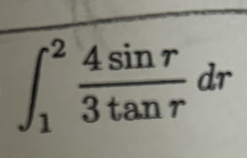 1₁²
4 sin r
3 tan r
dr