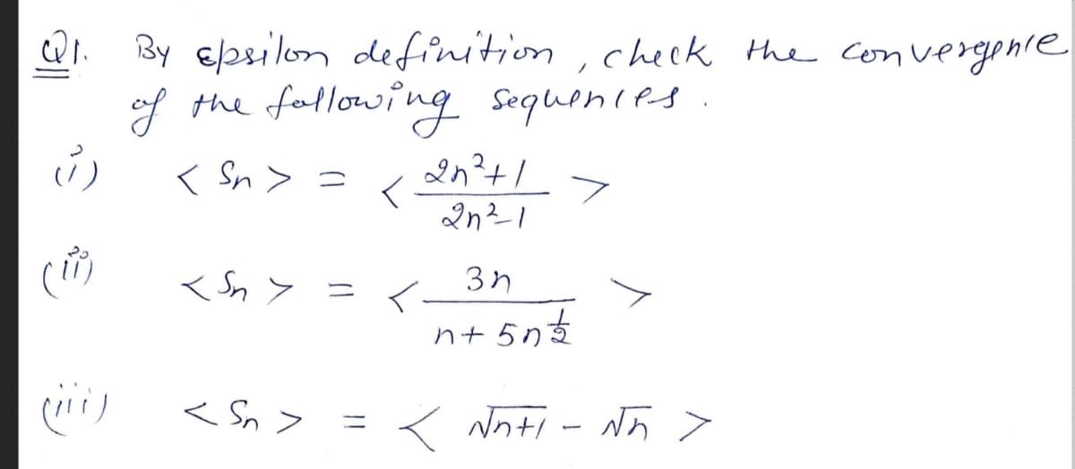 By E/psilon definition, check the convergenie
of the fallowing Sequenies.
く Sn> =
< Sn> = く
-
n+ 5n€
< Sn> = < Noti - Nñ >
