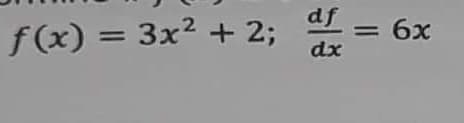 f(x) = 3x² + 2;
df
dx
= 6x