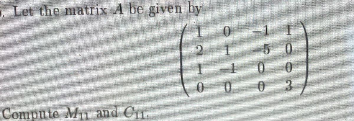 Let the matrix A be given by
-1
-5 0
0.
1.
2
-1
3
Compute M1 and C1.
