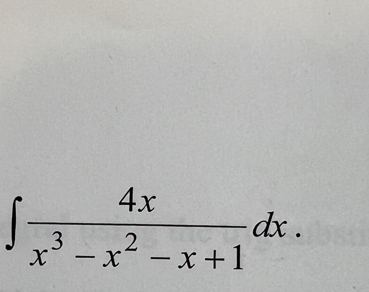 X
4x
3 - x²
-x+1
dx.