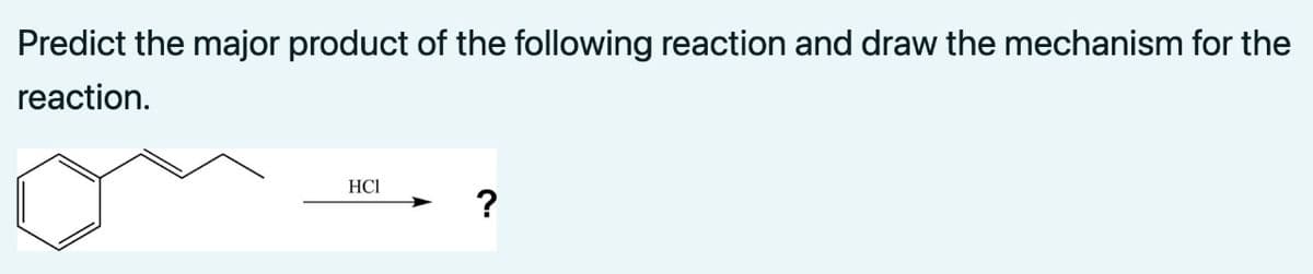 Predict the major product of the following reaction and draw the mechanism for the
reaction.
НСI
?