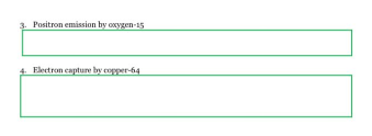 3. Positron emission by oxygen-15
4. Electron capture by copper-64