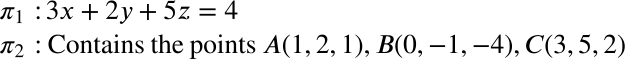 T1 :3x+ 2y + 5z = 4
T2 : Contains the points A(1,2, 1), B(0, – 1, –4), C(3,5, 2)
