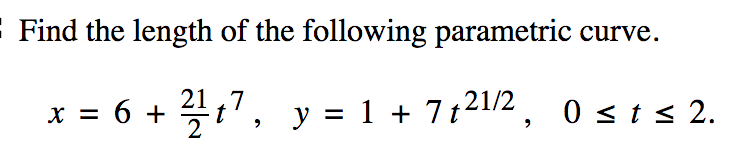 E Find the length of the following parametric curve.
x = 6 + 1", y = 1 + 7t21/2, 0 st s 2.
