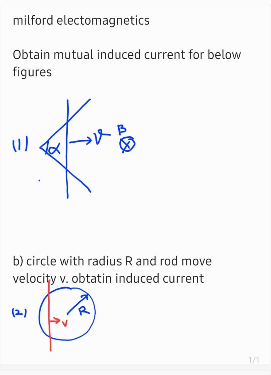 milford electomagnetics
Obtain mutual induced current for below
figures
b) circle with radius R and rod move
velocity v. obtatin induced current
(2)
1/1
