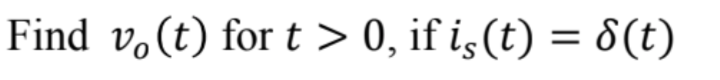 Find v. (t) for t> 0, if i,(t) = 8(t)
