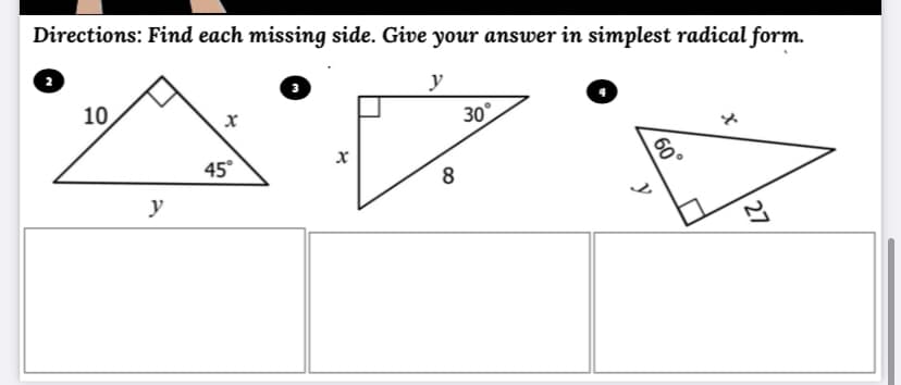 Directions: Find each missing side. Give your answer in simplest radical form.
y
30
10
45°
8
y
27
60
y
