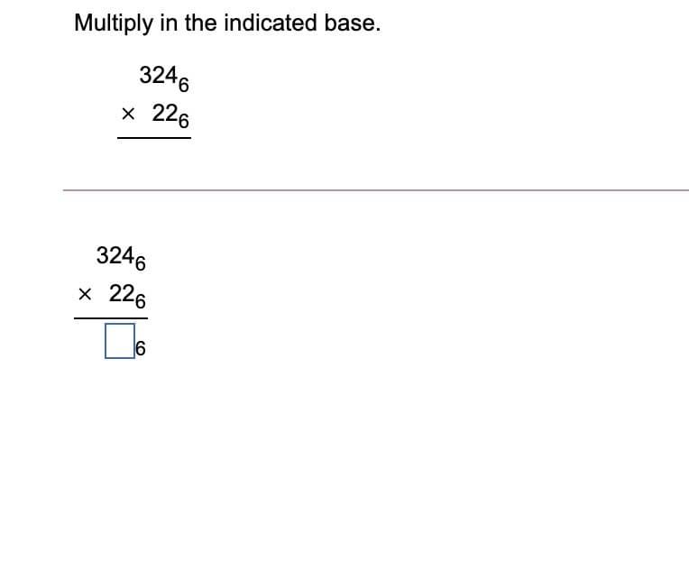 Multiply in the indicated base.
3246
226
3246
226
6
