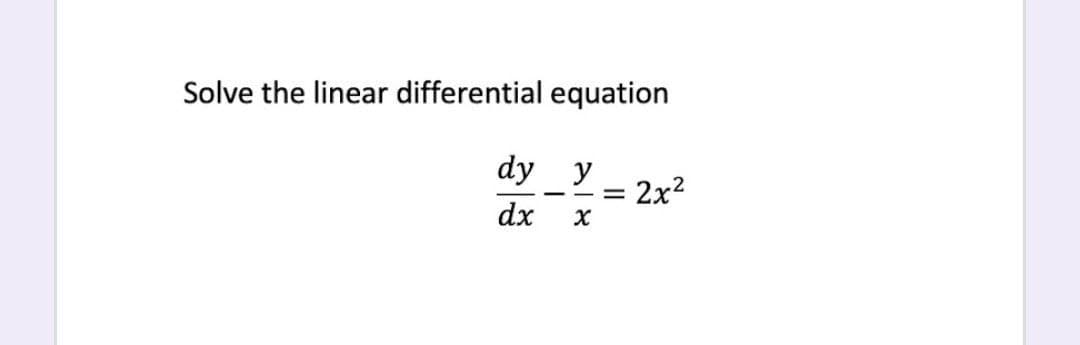 Solve the linear differential equation
dy
y
2x2
dx
