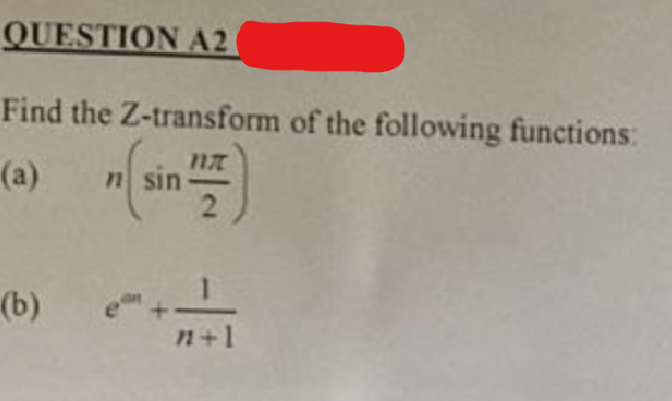 QUESTION A2
Find the Z-transform of the following functions:
FIJ
(a)
2
(b)
71 sin
+1_
n+1