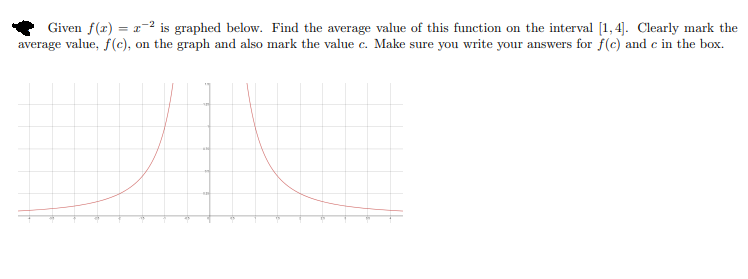 I
Given f(x) = x² is graphed below. Find the average value of this function on the interval [1,4]. Clearly mark the
average value, f(c), on the graph and also mark the value c. Make sure you write your answers for f(c) and c in the box.