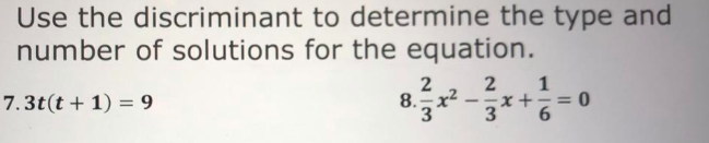 Use the discriminant to determine the type and
number of solutions for the equation.
8.-x2
3
3
1
= 0
6.
7.3t(t + 1) = 9
