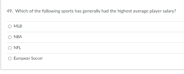 49. Which of the following sports has generally had the highest average player salary?
MLB
NBA
NFL
O European Soccer
