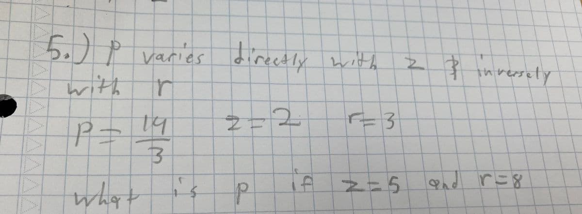 5.) P varies directly with
with
r
2=2
P = 19
3
what is p
if
F=3
2=5
2 & inversety
and r = 8