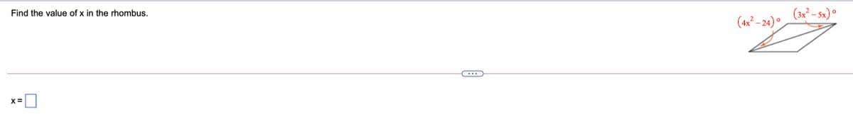 Find the value of x in the rhombus.
(3x° – 5x)°
(4x? - 24) °
..
X =
