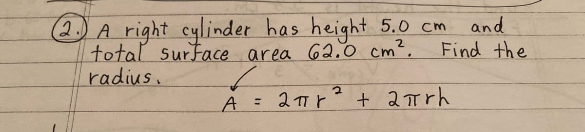 2. A right cylinder has height 5.0 cm
total surface area 62.0 cm².
radius.
✓
A =
and
Find the
2
апр+апrh