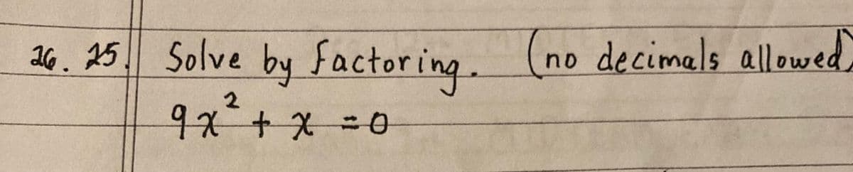 26. 25. Solve by factoring. (no decimals allowed.
2
9x + x = 0