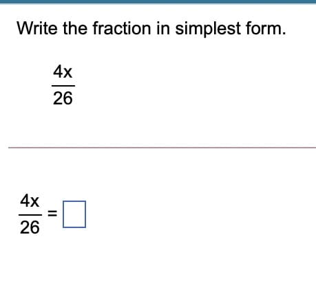 Write the fraction in simplest form.
4x
26
4x
26
II
