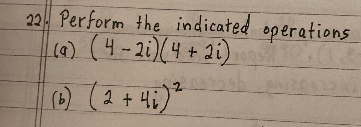 22. Perform the indicated operations
(a) (4 -2i) (4 + 2i)
203256h
(b) (2 + 4₂) ²