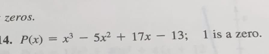 zeros.
14. P(x) = x³ - 5x² + 17x - 13; 1 is a zero.