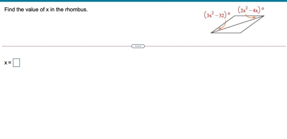 Find the value of x in the rhombus.
(2x² – 4x) °
(3x° - 32) °
...
X =
