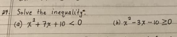 27 Solve the inequality.
2
(a) x²+ 7 x + 10 < 0
(b) x²-3x -10 20