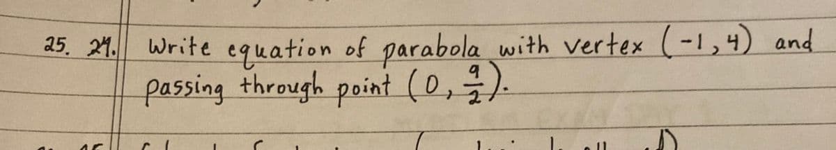 25. 21.
Write equation of parabola with vertex (-1,4) and
passing through point (0,7).
11
D