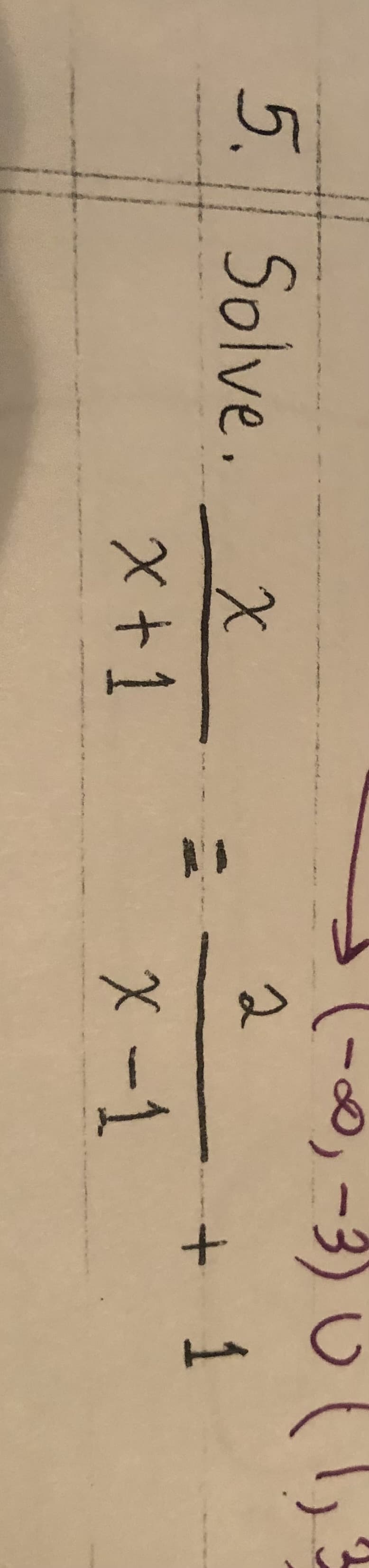 5. Solve. x
x +1
→ (-∞, -3) 0
2
+ 1
X-1