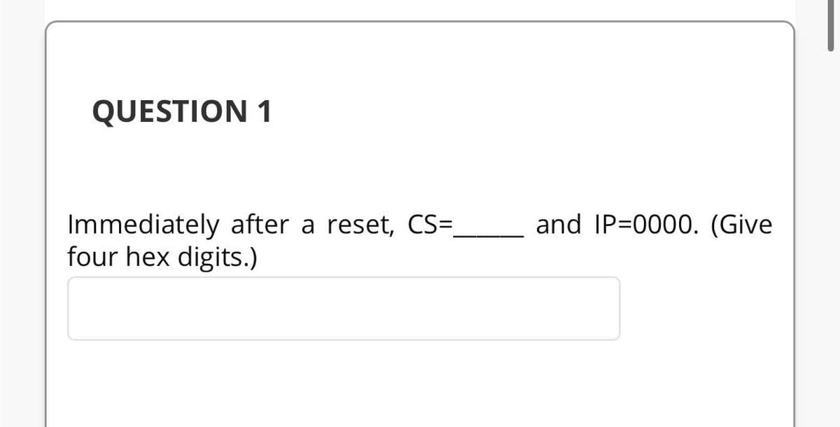 QUESTION 1
and IP=0000. (Give
Immediately after a reset, CS=_
four hex digits.)
