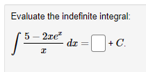 Evaluate the indefinite integral:
5 – 2xe"
da
+ C.
