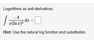 Logarithms as anti-derivatives.
4
dr
¤(In z)2
Hint: Use the natural log function and substitution.
