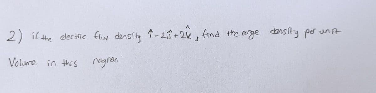 2) if the electric flue densíty î-25+2K, fmd the corge dansity por unit
Volume în thirs
regron
