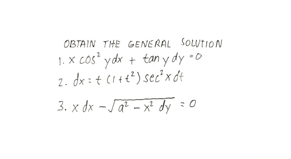 OBTAIN THE GENERAL SOLUTION
1. X COs' y dx t tan y dy =0
2. dx:t (1+t?) sec x dt
3. x dx -Ja - x²? dy =0
