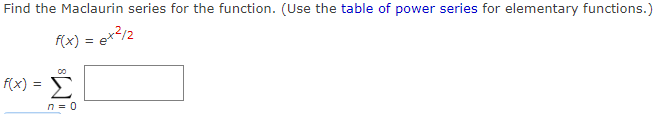 Find the Maclaurin series for the function. (Use the table of power series for elementary functions.)
f(x) = ex²/2
f(x)
=
00
Σ
n = 0