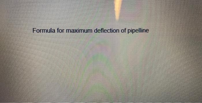 Formula for maximum deflection of pipelline