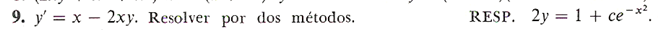 9. y' = x – 2xy. Resolver por dos métodos.
RESP. 2y = 1 + ce¬×².
