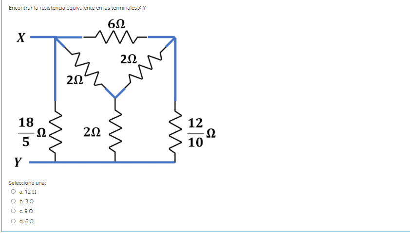 Encontrar la resistencia equivalente en las terminales X-Y
X
18
12
20
5
10
Y
Seleccione una:
O a. 120
O b. 30
O .90
O d. 60
